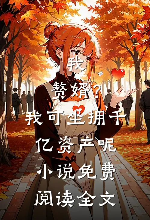 我，赘婿？我可坐拥千亿资产呢小说免费阅读全文