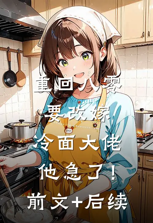 重回八零要改嫁，冷面大佬他急了！前文+后续