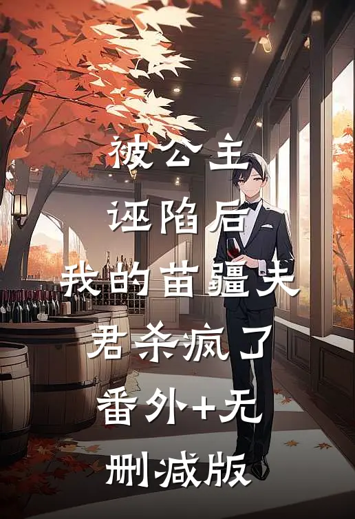 被公主诬陷后，我的苗疆夫君杀疯了:番外+无删减版