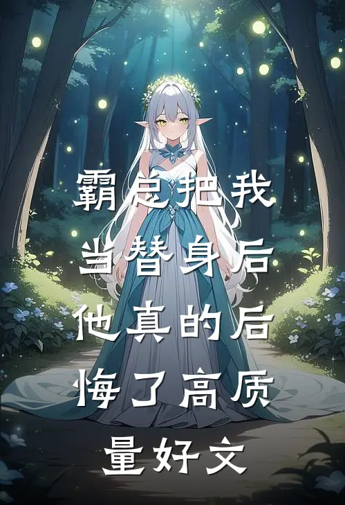 霸总把我当替身后，他真的后悔了高质量好文