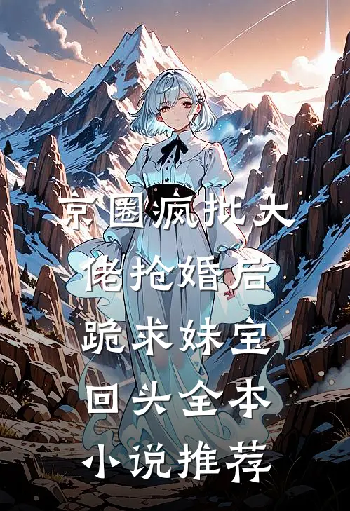 京圈疯批大佬抢婚后跪求妹宝回头全本小说推荐