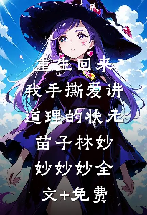 重生回来，我手撕爱讲道理的状元苗子林妙妙妙妙全文+免费