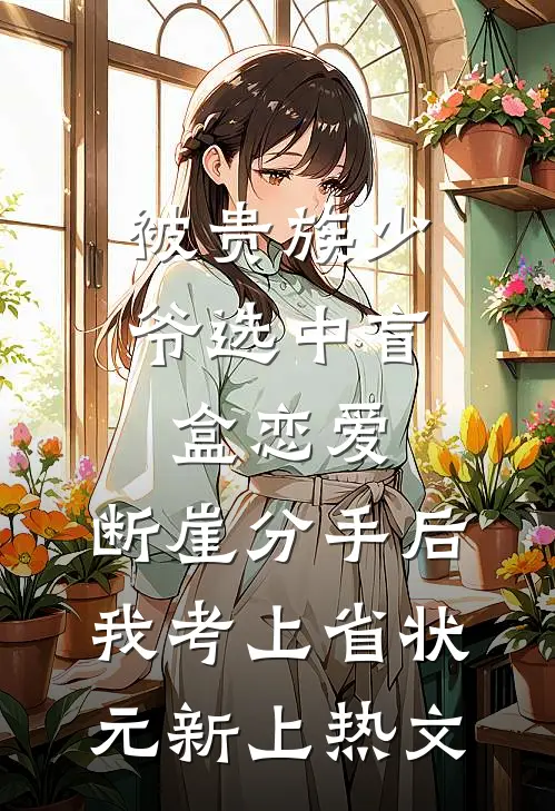 被贵族少爷选中盲盒恋爱，断崖分手后我考上省状元新上热文