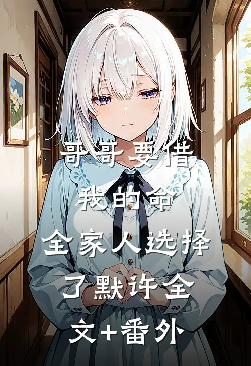 哥哥要借我的命，全家人选择了默许全文+番外