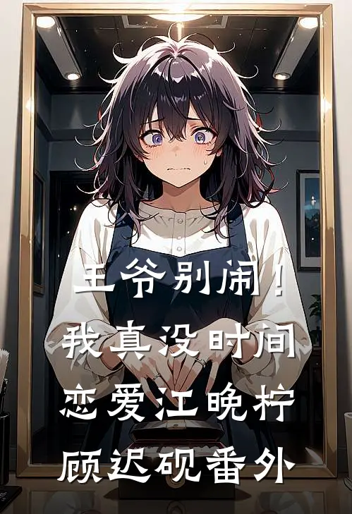 王爷别闹！我真没时间恋爱江晚柠顾迟砚番外