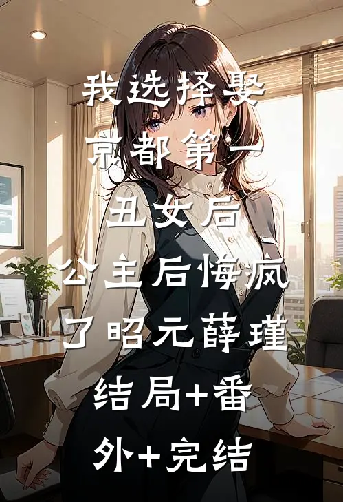 我选择娶京都第一丑女后，公主后悔疯了昭元薛瑾:结局+番外+完结