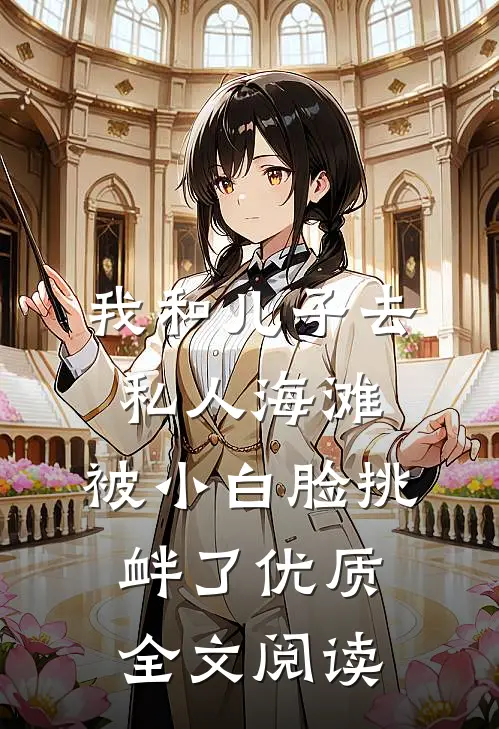 我和儿子去私人海滩，被小白脸挑衅了优质全文阅读