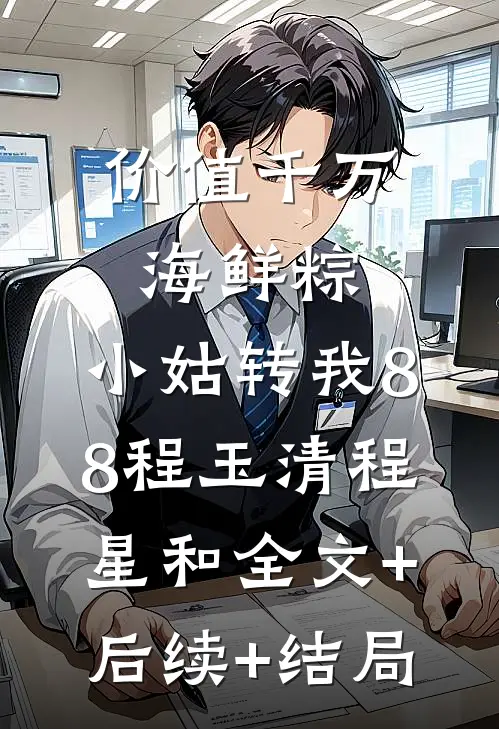 价值千万海鲜粽，小姑转我88程玉清程星和全文+后续+结局