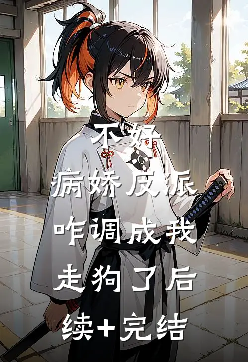 不好，病娇反派咋调成我走狗了后续+完结