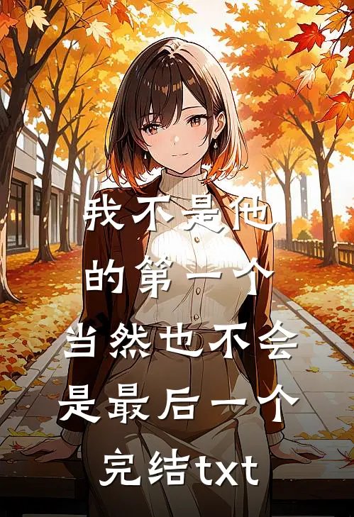 我不是他的第一个，当然也不会是最后一个完结txt