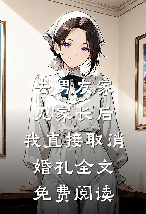 去男友家见家长后，我直接取消婚礼全文免费阅读
