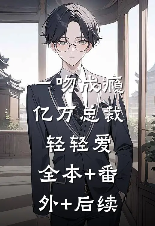 一吻成瘾：亿万总裁轻轻爱:全本+番外+后续