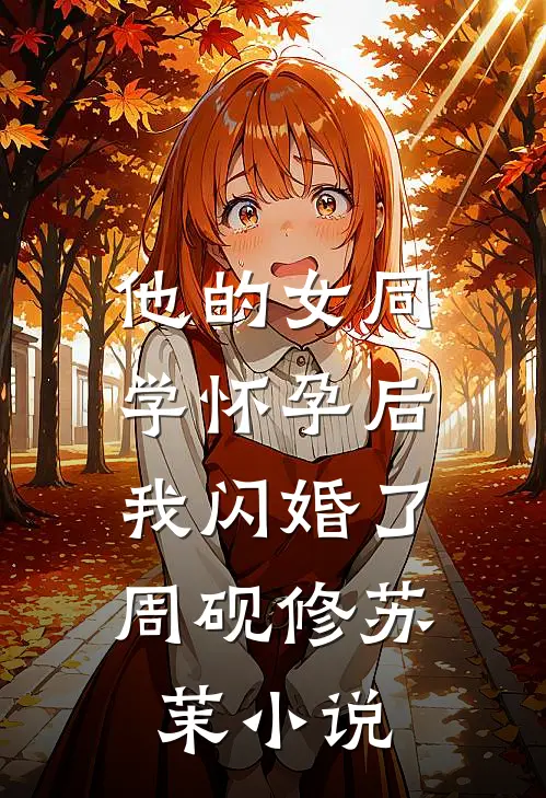 他的女同学怀孕后，我闪婚了周砚修苏茉小说