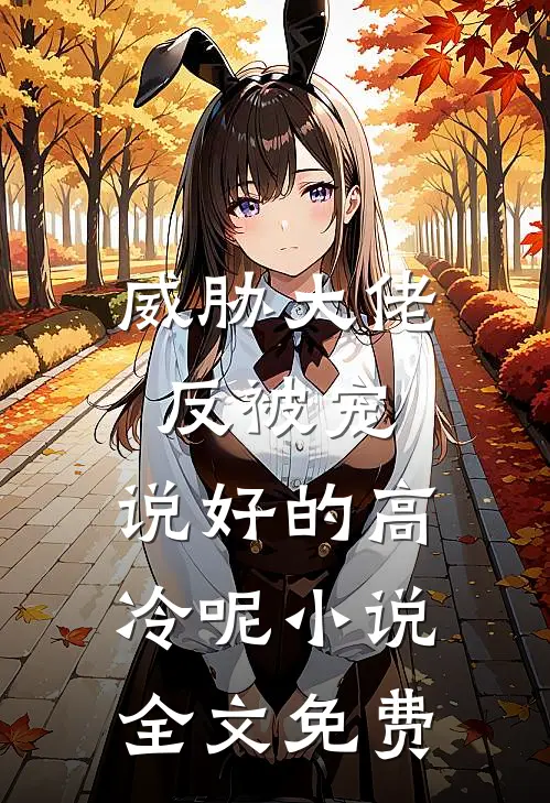 威胁大佬反被宠：说好的高冷呢小说全文免费