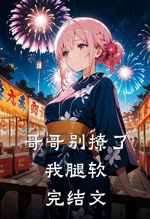 哥哥别撩了，我腿软完结文