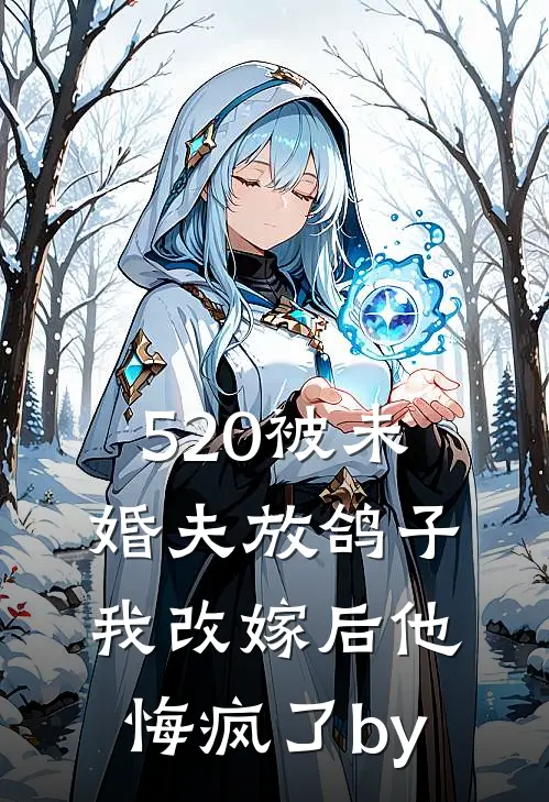 520被未婚夫放鸽子，我改嫁后他悔疯了by