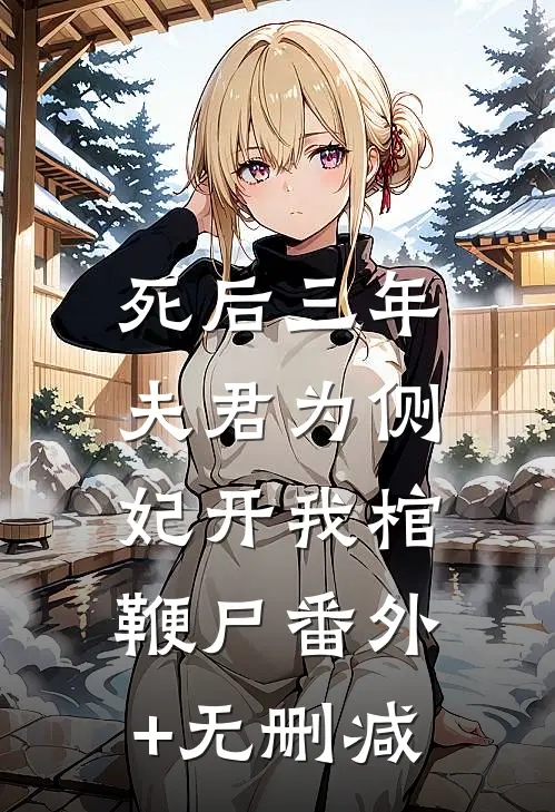 死后三年，夫君为侧妃开我棺鞭尸番外+无删减