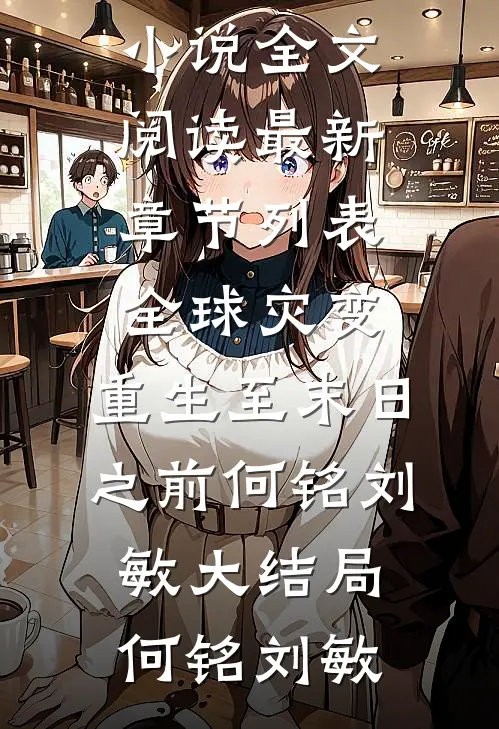 全球灾变:重生至末日之前何铭刘敏大结局