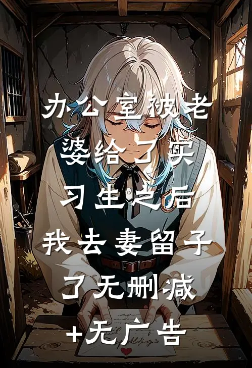 办公室被老婆给了实习生之后，我去妻留子了无删减+无广告