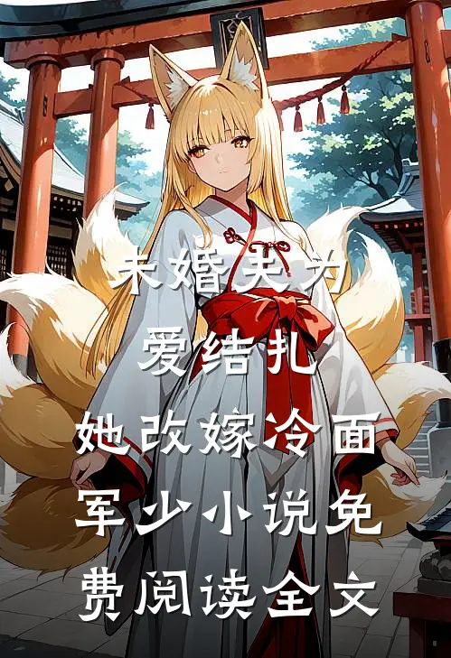 未婚夫为爱结扎，她改嫁冷面军少小说免费阅读全文