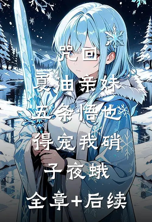 咒回：夏油亲妹，五条悟也得宠我硝子夜蛾:全章+后续