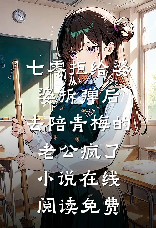 七零拒给婆婆拆弹后，去陪青梅的老公疯了小说在线阅读免费