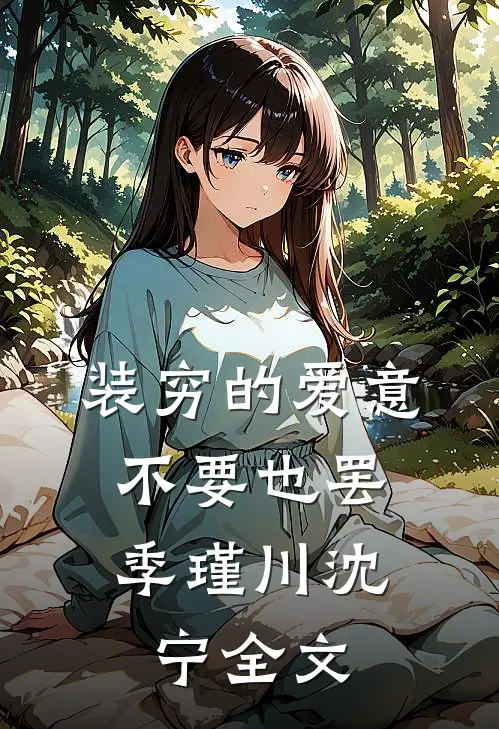 装穷的爱意，不要也罢季瑾川沈宁全文
