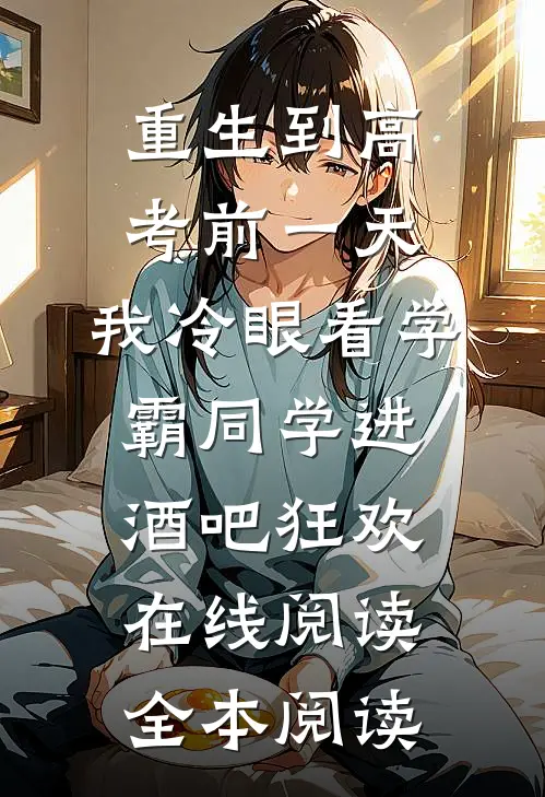 重生到高考前一天,我冷眼看学霸同学进酒吧狂欢在线阅读全本阅读