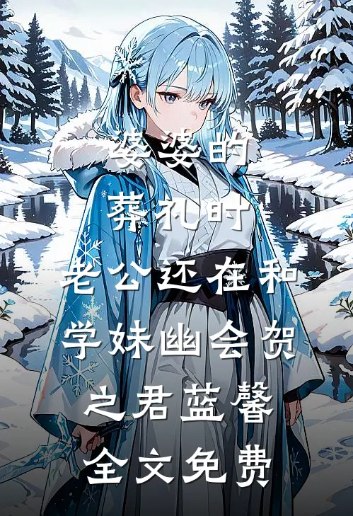 婆婆的葬礼时，老公还在和学妹幽会贺之君蓝馨全文免费