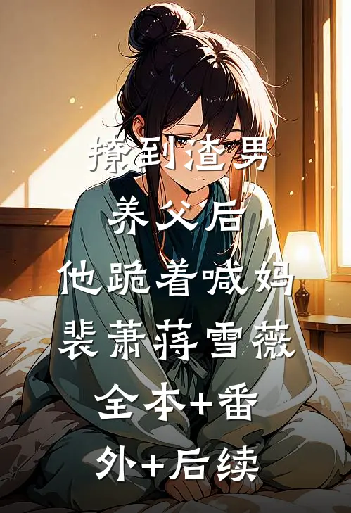 撩到渣男养父后，他跪着喊妈裴萧蒋雪薇全本+番外+后续