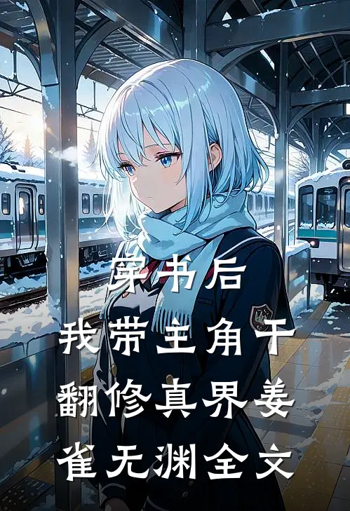 穿书后，我带主角干翻修真界姜雀无渊全文