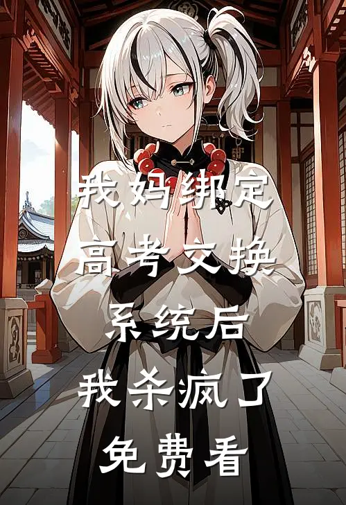我妈绑定高考交换系统后，我杀疯了免费看