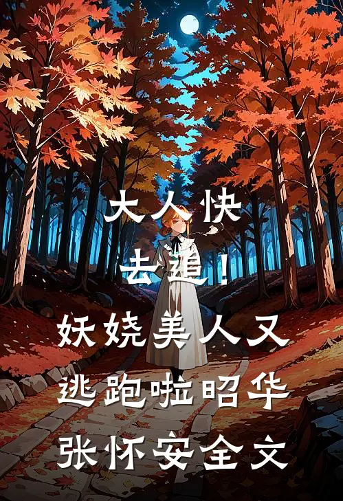 大人快去追！妖娆美人又逃跑啦昭华张怀安全文