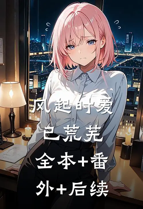 风起时爱已荒芜:全本+番外+后续