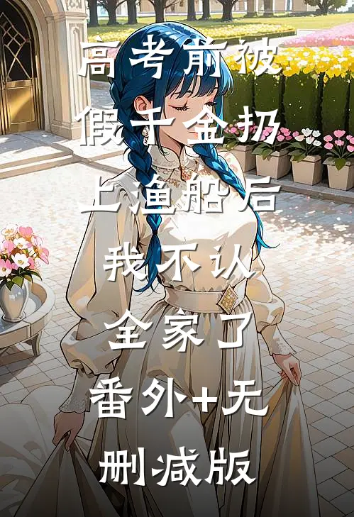 高考前被假千金扔上渔船后，我不认全家了:番外+无删减版