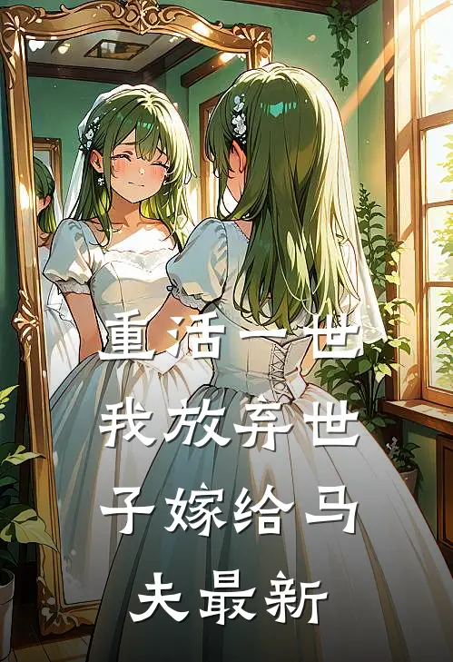 重活一世，我放弃世子嫁给马夫最新