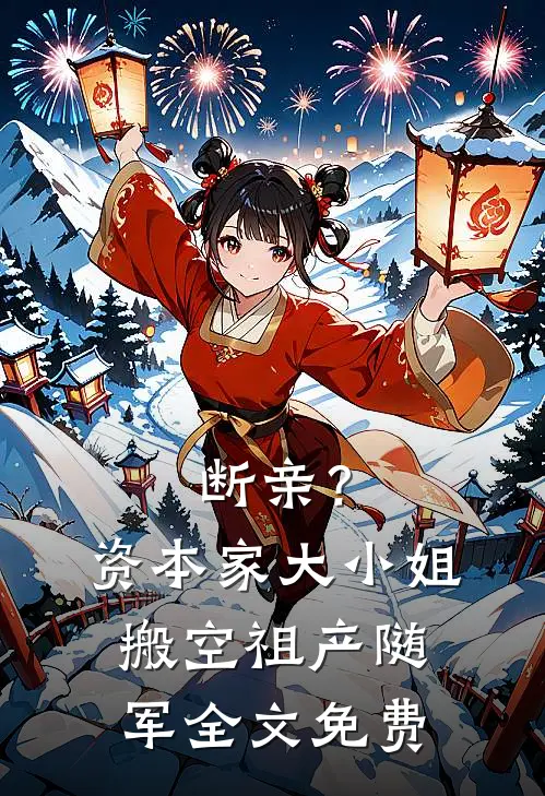 断亲？资本家大小姐搬空祖产随军全文免费