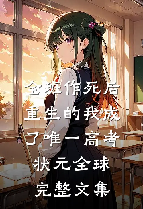 全班作死后，重生的我成了唯一高考状元全球完整文集