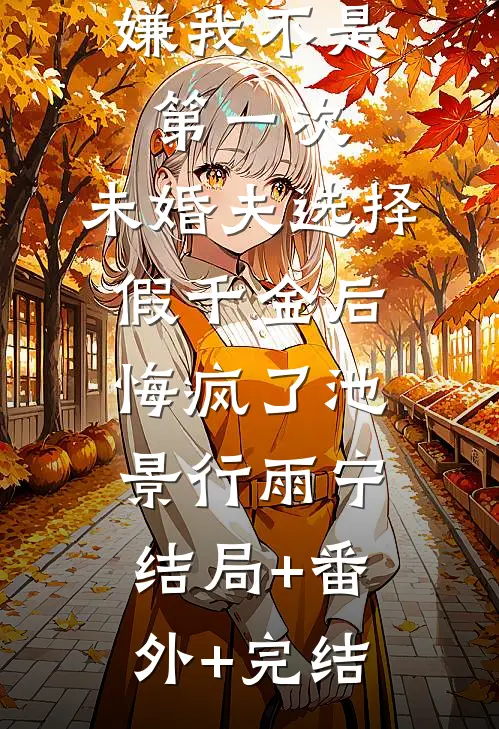 嫌我不是第一次，未婚夫选择假千金后悔疯了池景行雨宁结局+番外+完结