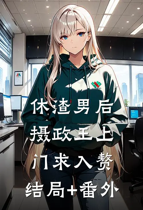 休渣男后，摄政王上门求入赘:结局+番外