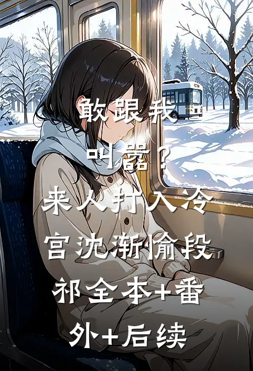 敢跟我叫嚣？来人，打入冷宫沈渐愉段祁全本+番外+后续