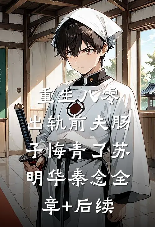 重生八零：出轨前夫肠子悔青了苏明华秦念全章+后续