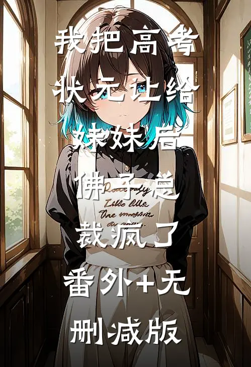 我把高考状元让给妹妹后，佛子总裁疯了:番外+无删减版