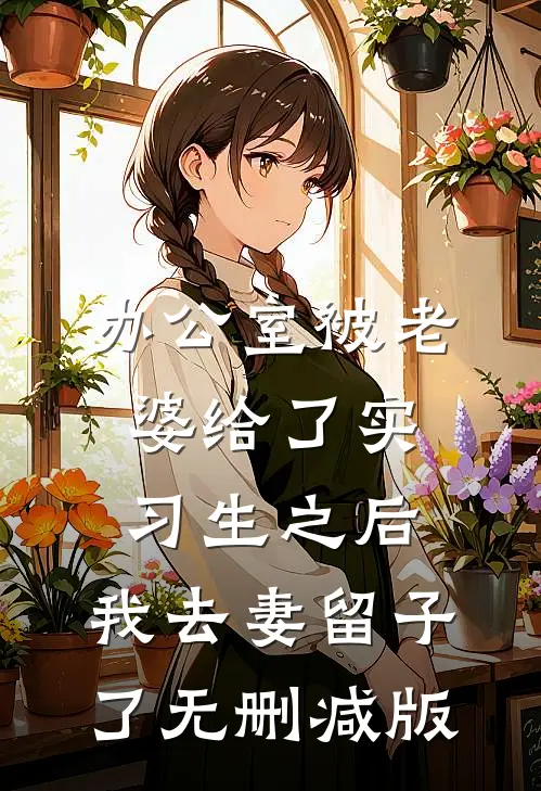 办公室被老婆给了实习生之后，我去妻留子了无删减版