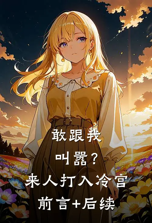 敢跟我叫嚣？来人，打入冷宫前言+后续