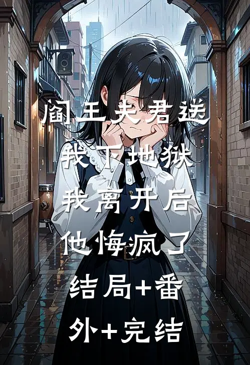 阎王夫君送我下地狱，我离开后他悔疯了:结局+番外+完结
