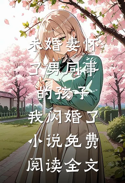 未婚妻怀了男同事的孩子，我闪婚了小说免费阅读全文