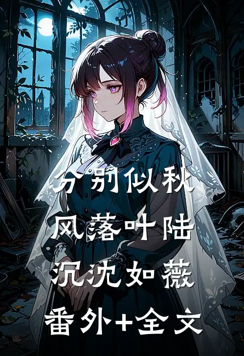 分别似秋风落叶陆沉沈如薇:(番外)+(全文)