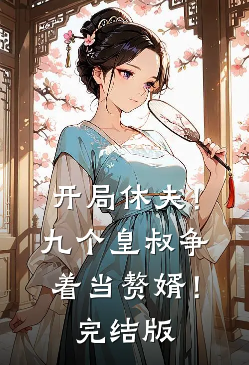 开局休夫！九个皇叔争着当赘婿！完结版