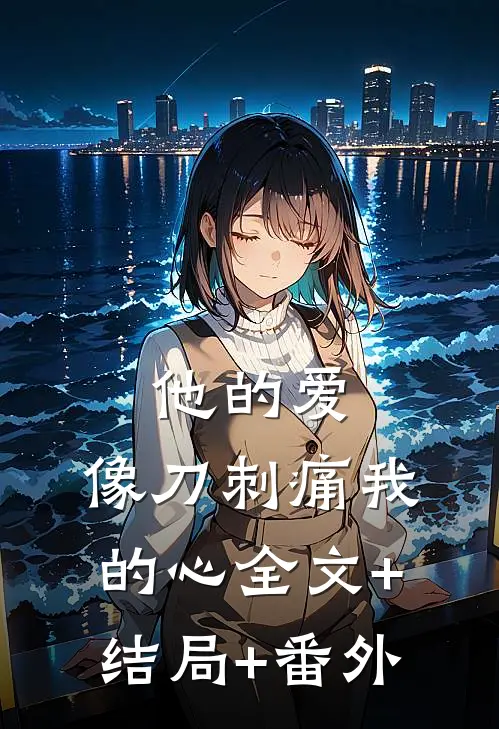 他的爱，像刀刺痛我的心全文+结局+番外